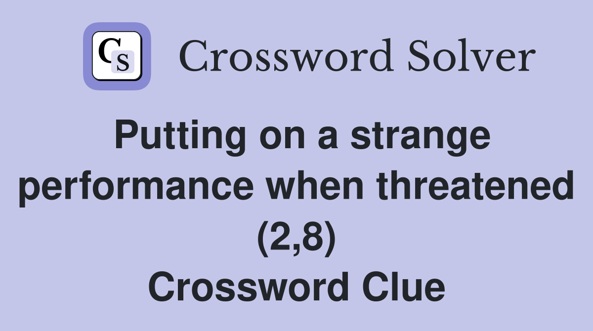 Putting on a strange performance when threatened (2,8) Crossword Clue